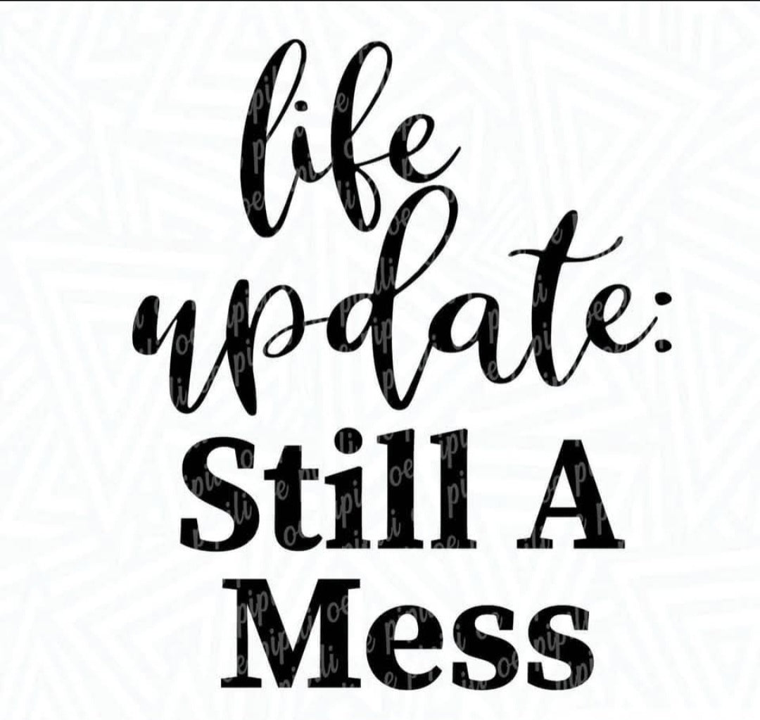Life update-Still a mess