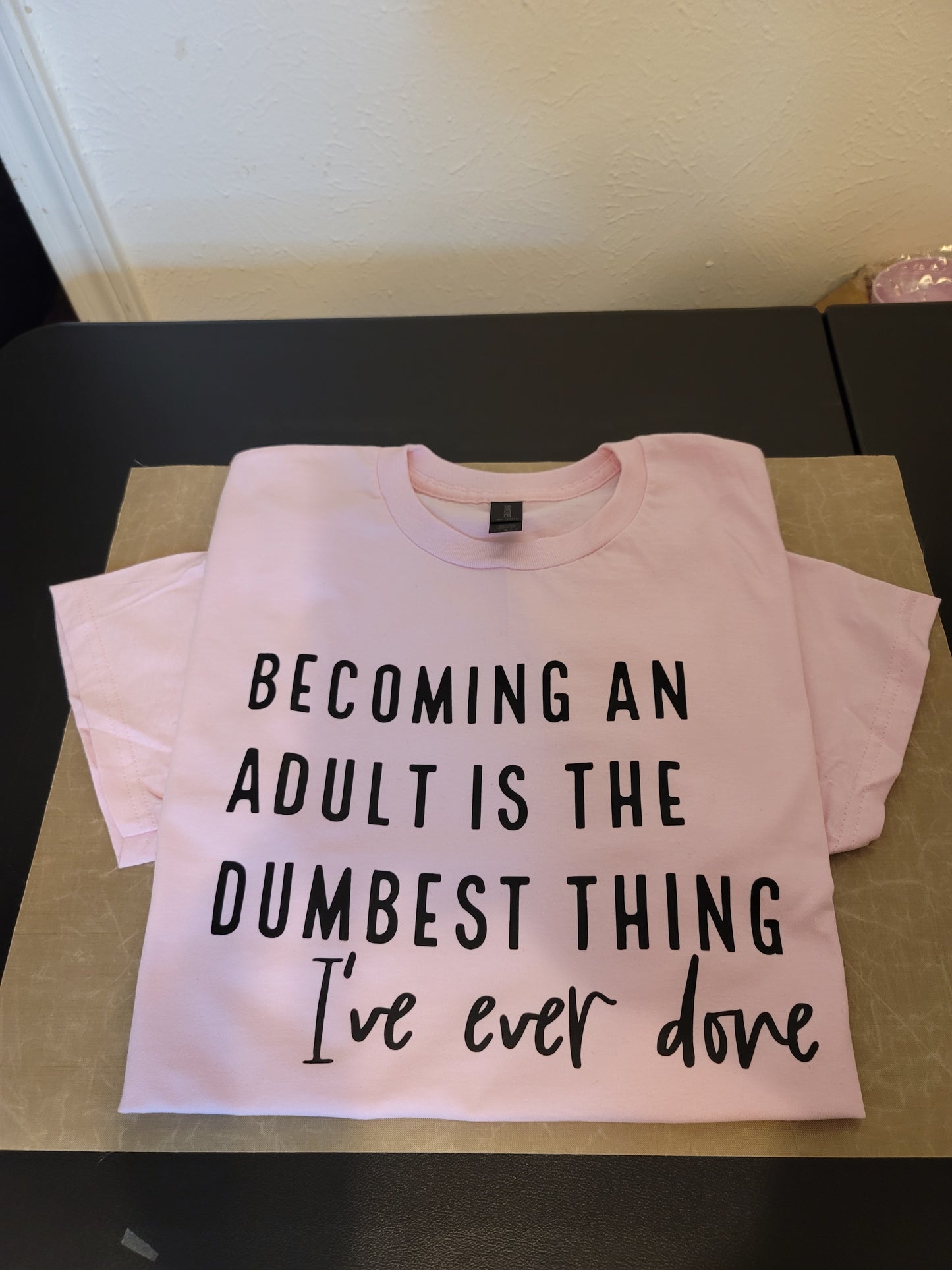 Becoming an adult is the dumbest thing I've ever done.