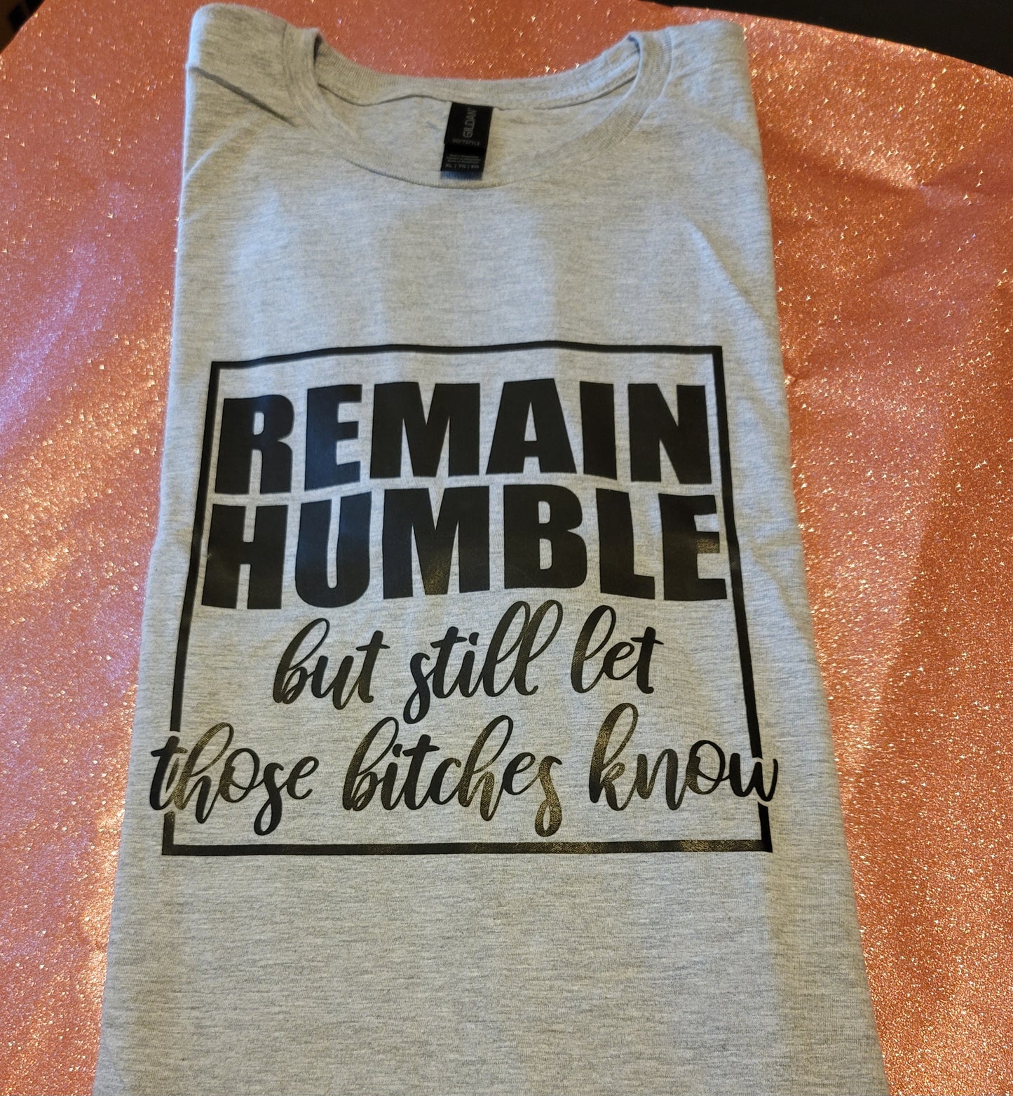 Remain Humble but still let these bitches know- T-Shirt