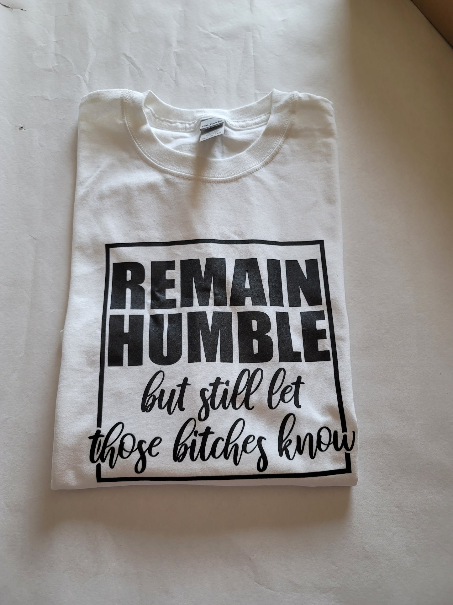 Remain Humble but still let these bitches know- T-Shirt