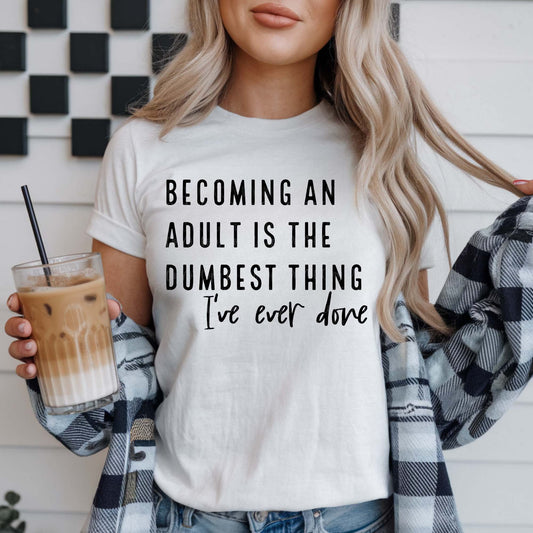 Becoming an adult is the dumbest thing I've ever done.